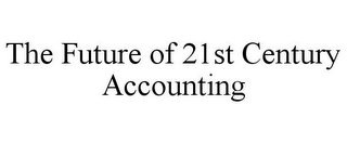 THE FUTURE OF 21ST CENTURY ACCOUNTING