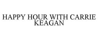 HAPPY HOUR WITH CARRIE KEAGAN