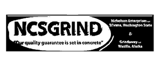 NCSGRIND "OUR QUALITY GUARANTEE IS SET IN CONCRETE" NICHOLSON ENTERPRISES LLC SILVANA, WASHINGTON STATE & GRINDAWAY LLC WASILLA, ALASKA