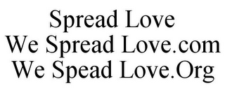 SPREAD LOVE WE SPREAD LOVE.COM WE SPEAD LOVE.ORG