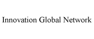 INNOVATION GLOBAL NETWORK