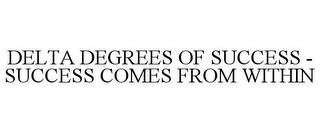 DELTA DEGREES OF SUCCESS - SUCCESS COMES FROM WITHIN