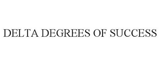 DELTA DEGREES OF SUCCESS