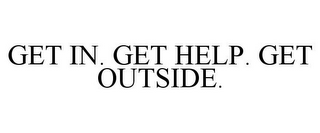 GET IN. GET HELP. GET OUTSIDE.