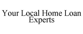 YOUR LOCAL HOME LOAN EXPERTS