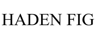 HADEN FIG