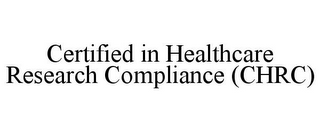 CERTIFIED IN HEALTHCARE RESEARCH COMPLIANCE (CHRC)