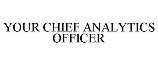 YOUR CHIEF ANALYTICS OFFICER