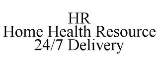 HR HOME HEALTH RESOURCE 24/7 DELIVERY