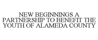 NEW BEGINNINGS A PARTNERSHIP TO BENEFITTHE YOUTH OF ALAMEDA COUNTY