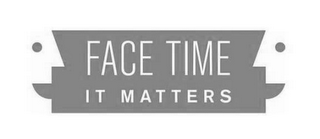 FACE TIME IT MATTERS