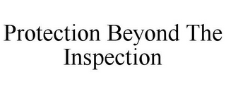 PROTECTION BEYOND THE INSPECTION