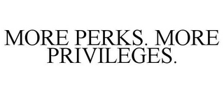 MORE PERKS. MORE PRIVILEGES.