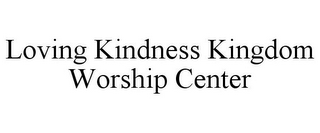 LOVING KINDNESS KINGDOM WORSHIP CENTER