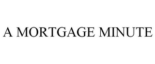 A MORTGAGE MINUTE