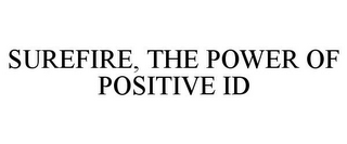 SUREFIRE, THE POWER OF POSITIVE ID