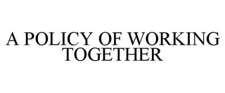 A POLICY OF WORKING TOGETHER