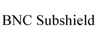 BNC SUBSHIELD