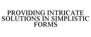 PROVIDING INTRICATE SOLUTIONS IN SIMPLISTIC FORMS
