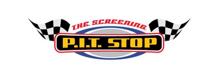 THE SCREENING P.I.T. STOP