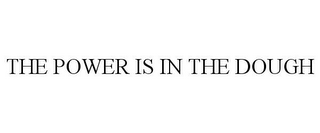 THE POWER IS IN THE DOUGH