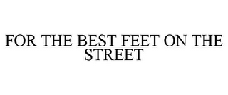 FOR THE BEST FEET ON THE STREET