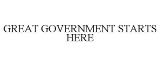 GREAT GOVERNMENT STARTS HERE