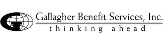 G GALLAGHER BENEFIT SERVICES, INC. THINKING AHEAD