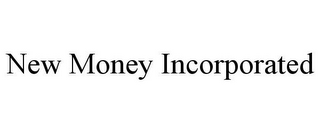 NEW MONEY INCORPORATED