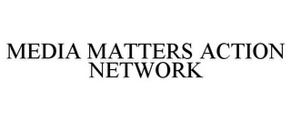 MEDIA MATTERS ACTION NETWORK
