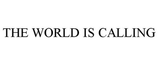 THE WORLD IS CALLING