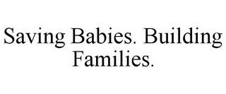 SAVING BABIES. BUILDING FAMILIES.