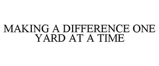 MAKING A DIFFERENCE ONE YARD AT A TIME