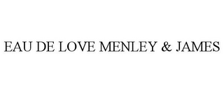 EAU DE LOVE MENLEY & JAMES