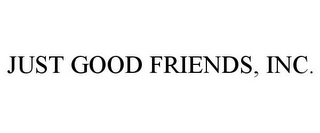 JUST GOOD FRIENDS, INC.