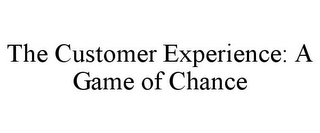 THE CUSTOMER EXPERIENCE: A GAME OF CHANCE