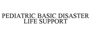 PEDIATRIC BASIC DISASTER LIFE SUPPORT