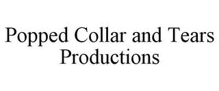 POPPED COLLAR AND TEARS PRODUCTIONS