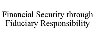 FINANCIAL SECURITY THROUGH FIDUCIARY RESPONSIBILITY