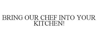 BRING OUR CHEF INTO YOUR KITCHEN!