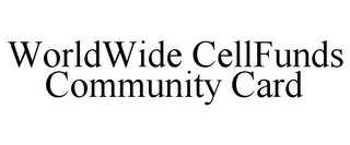 WORLDWIDE CELLFUNDS COMMUNITY CARD