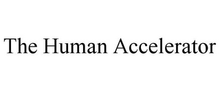 THE HUMAN ACCELERATOR