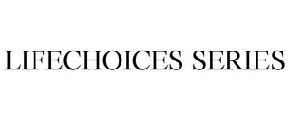 LIFECHOICES SERIES