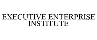 EXECUTIVE ENTERPRISE INSTITUTE