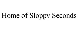 HOME OF SLOPPY SECONDS