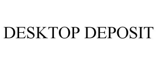 DESKTOP DEPOSIT