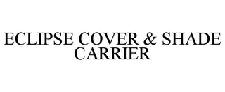 ECLIPSE COVER & SHADE CARRIER