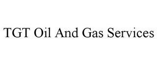 TGT OIL AND GAS SERVICES