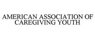 AMERICAN ASSOCIATION OF CAREGIVING YOUTH