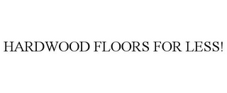 HARDWOOD FLOORS FOR LESS!